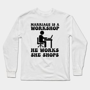 marriage is a workshop he works she shops Long Sleeve T-Shirt